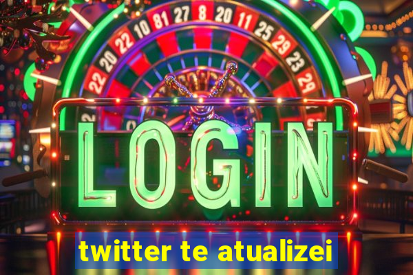 twitter te atualizei